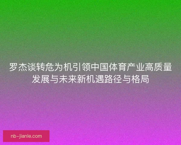 罗杰谈转危为机引领中国体育产业高质量发展与未来新机遇路径与格局